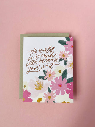 The World Is Better With You | Birthday or Appreciation Card