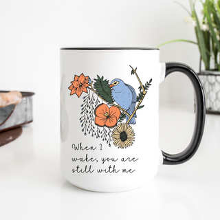 When I Wake You Are Still With Me 15oz Ceramic Mug