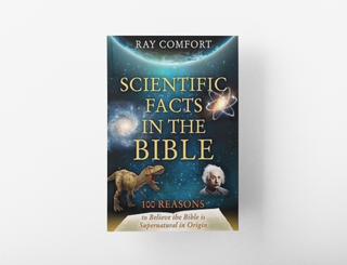 Scientific Facts in the Bible 100 Reasons to Believe the Bible is Supernatural in Origin By Ray Comfort